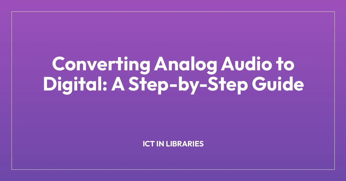 Converting Analog Audio to Digital: A Step-by-Step Guide
