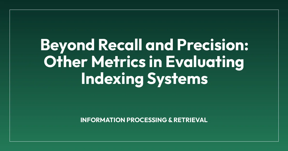 Beyond Recall and Precision: Other Metrics in Evaluating Indexing Systems