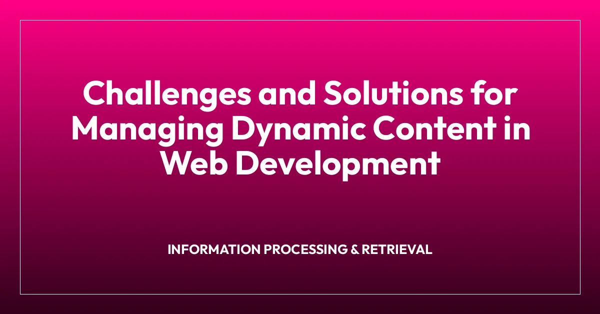 Challenges and Solutions for Managing Dynamic Content in Web Development