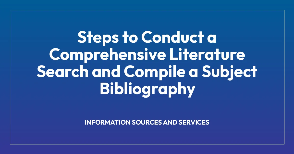 Steps to Conduct a Comprehensive Literature Search and Compile a Subject Bibliography