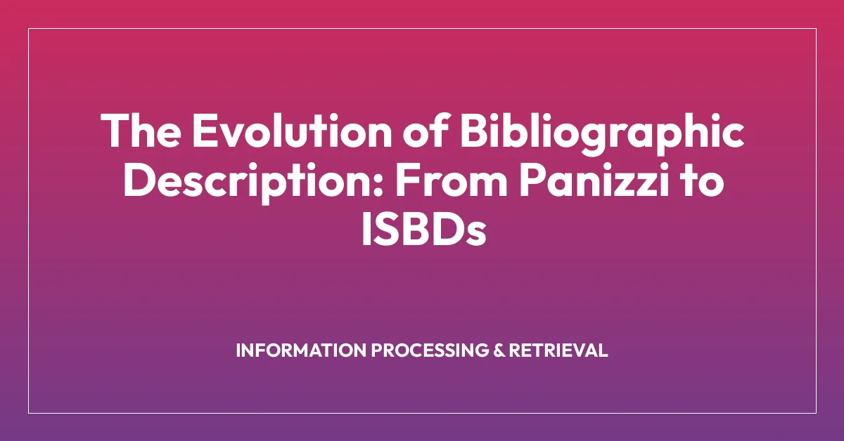 The Evolution of Bibliographic Description: From Panizzi to ISBDs