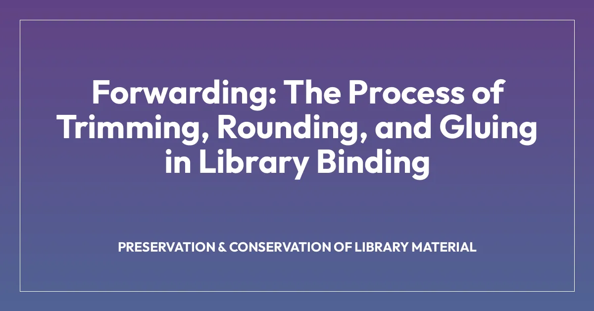 Forwarding: The Process of Trimming, Rounding, and Gluing in Library Binding