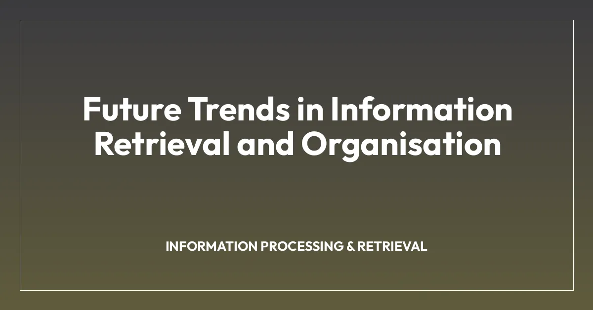 Future Trends in Information Retrieval and Organisation