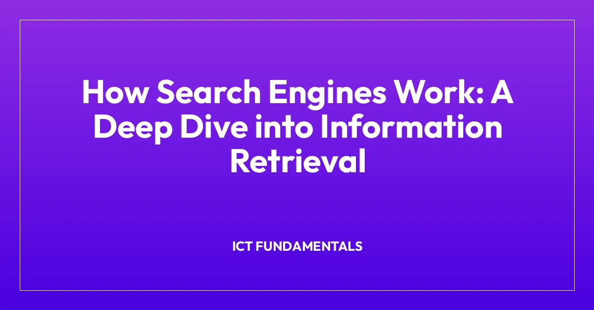 How Search Engines Work: A Deep Dive into Information Retrieval