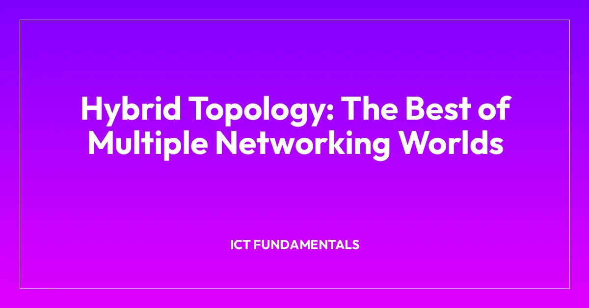 Hybrid Topology: The Best of Multiple Networking Worlds