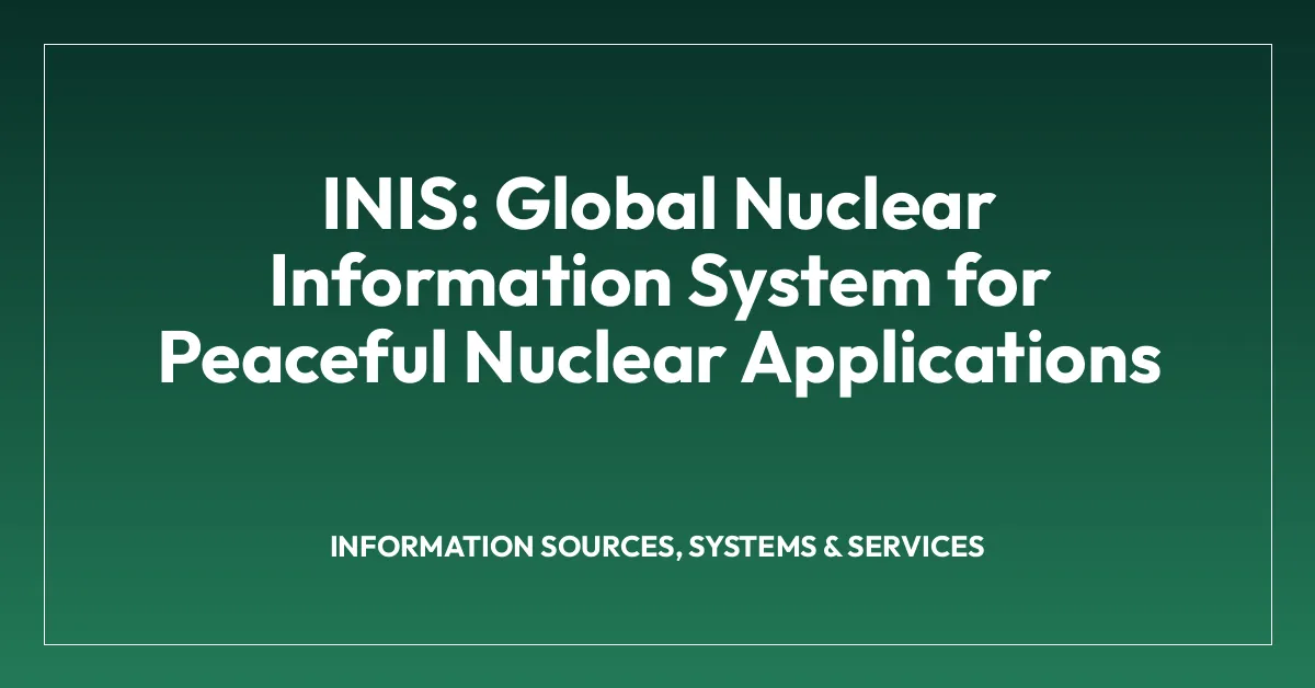 INIS: Global Nuclear Information System for Peaceful Nuclear Applications