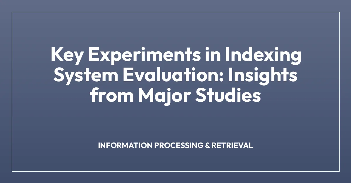Key Experiments in Indexing System Evaluation: Insights from Major Studies