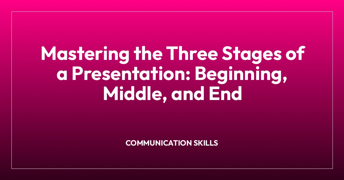 Mastering the Three Stages of a Presentation: Beginning, Middle, and End