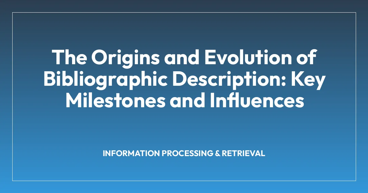 The Origins and Evolution of Bibliographic Description: Key Milestones and Influences