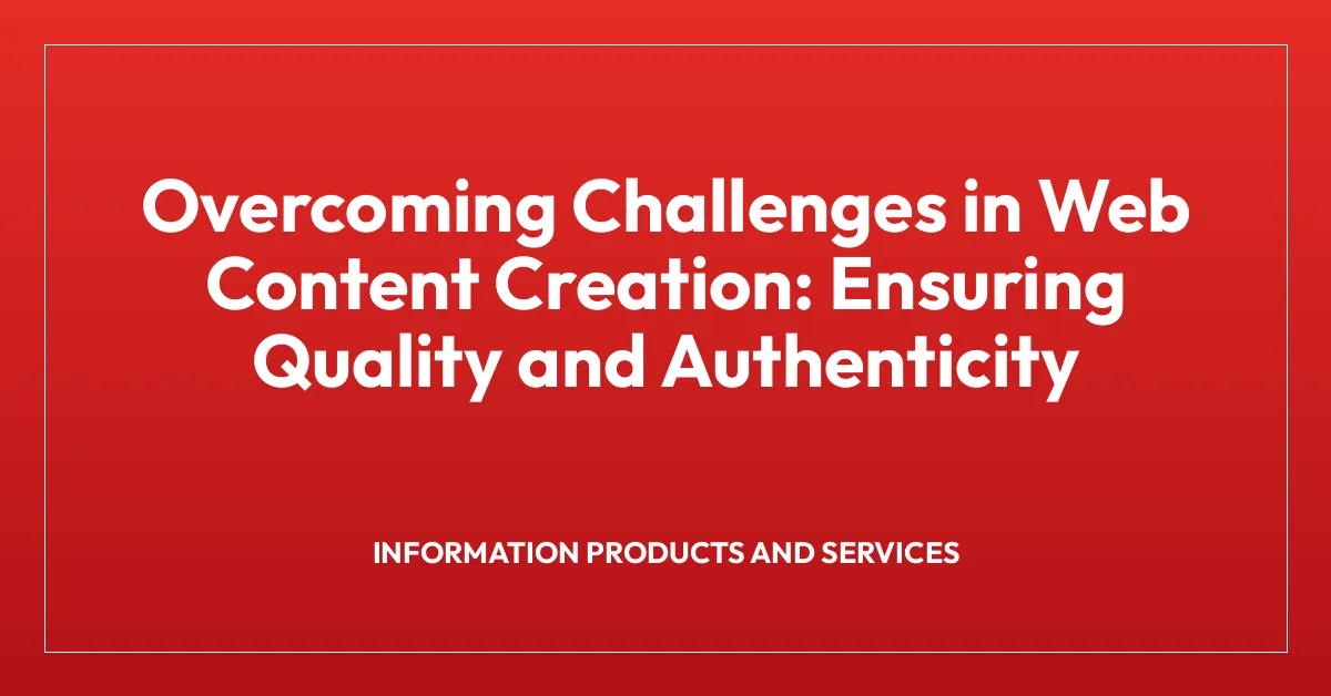 Overcoming Challenges in Web Content Creation: Ensuring Quality and Authenticity