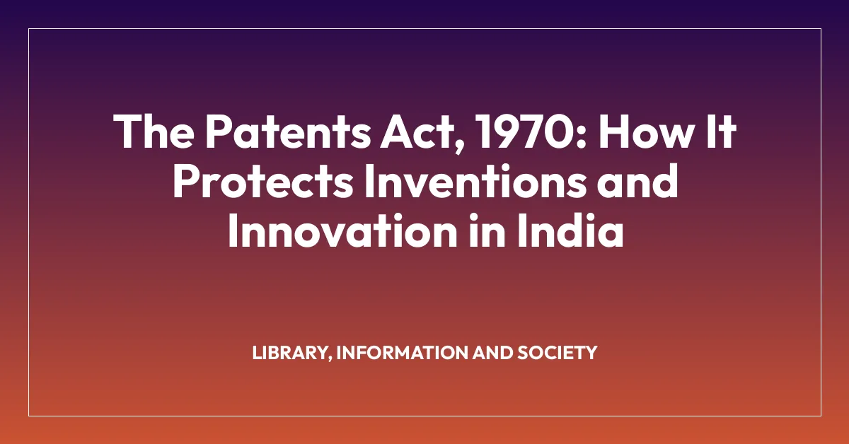 The Patents Act, 1970: How It Protects Inventions and Innovation in India