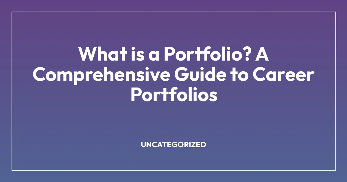 What is a Portfolio? A Comprehensive Guide to Career Portfolios