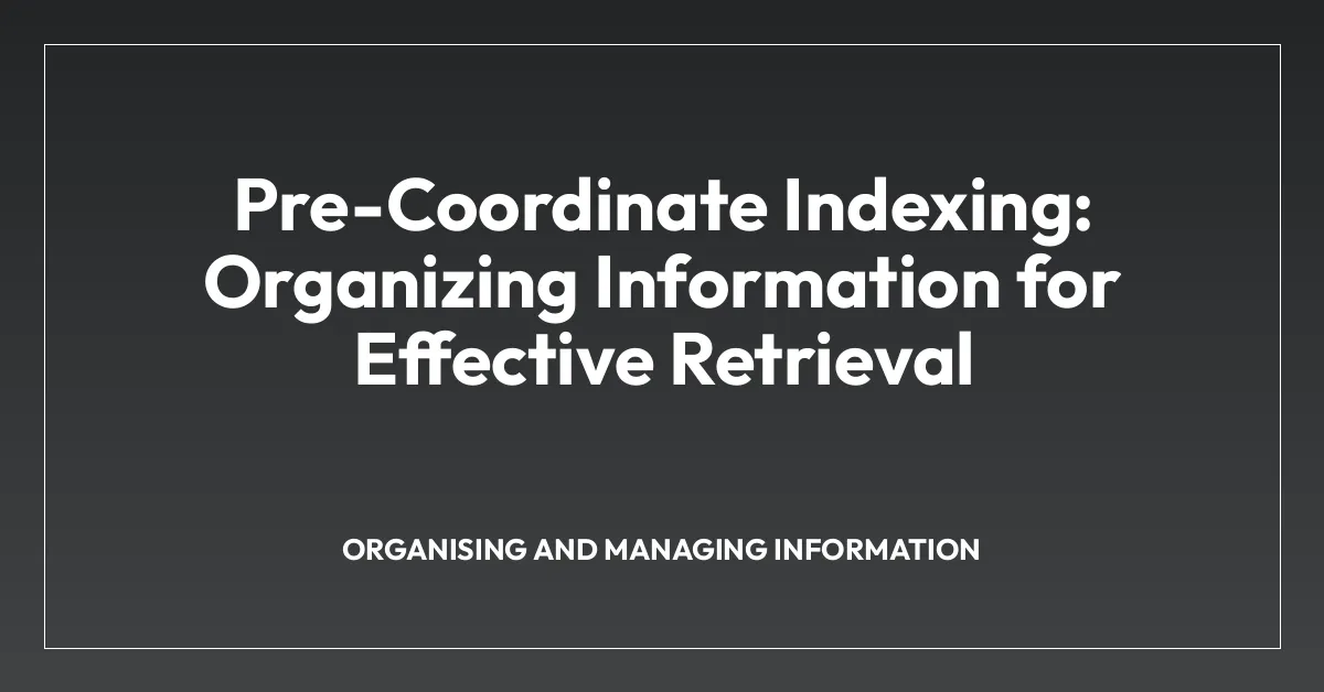 Pre-Coordinate Indexing: Organizing Information for Effective Retrieval
