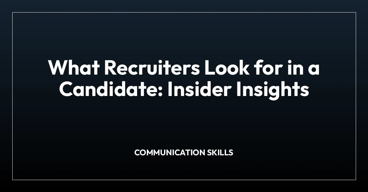 What Recruiters Look for in a Candidate: Insider Insights