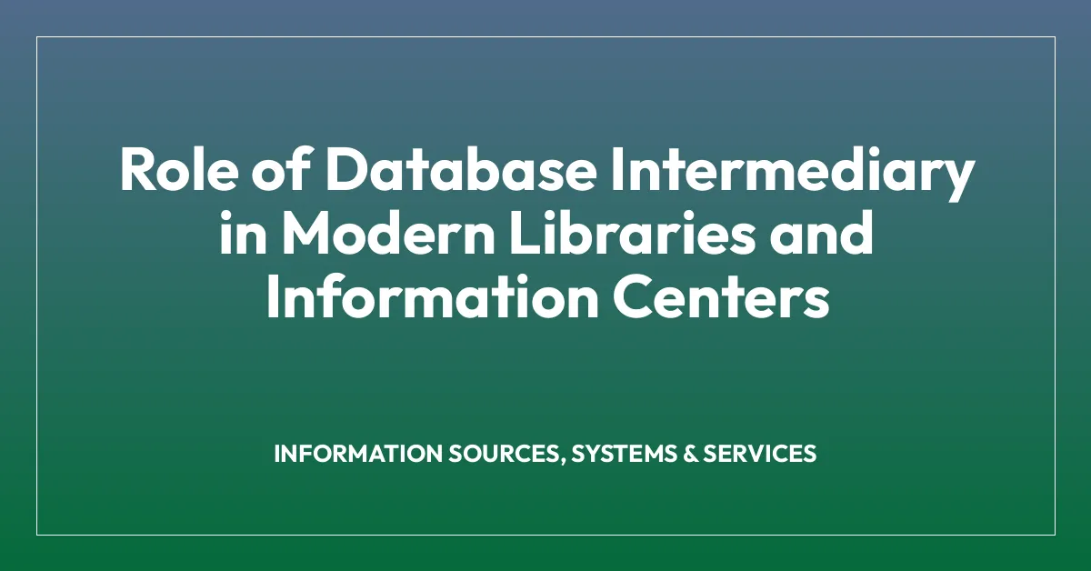 Role of Database Intermediary in Modern Libraries and Information Centers