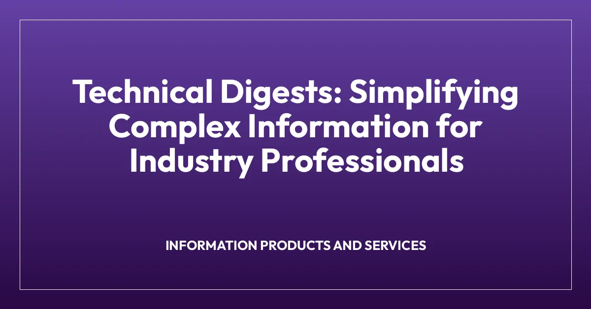 Technical Digests: Simplifying Complex Information for Industry Professionals