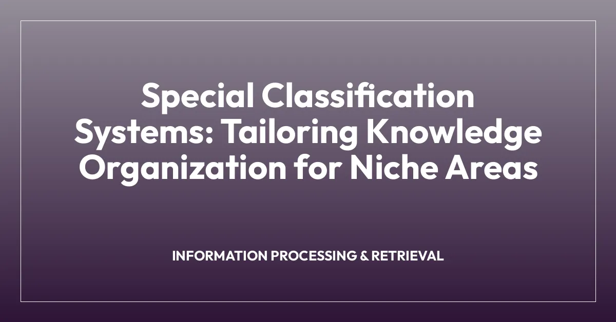 Special Classification Systems: Tailoring Knowledge Organization for Niche Areas