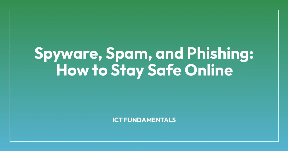 Spyware, Spam, and Phishing: How to Stay Safe Online