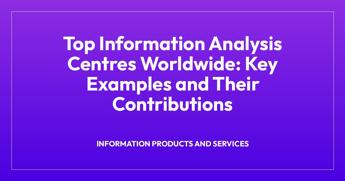 Top Information Analysis Centres Worldwide: Key Examples and Their Contributions