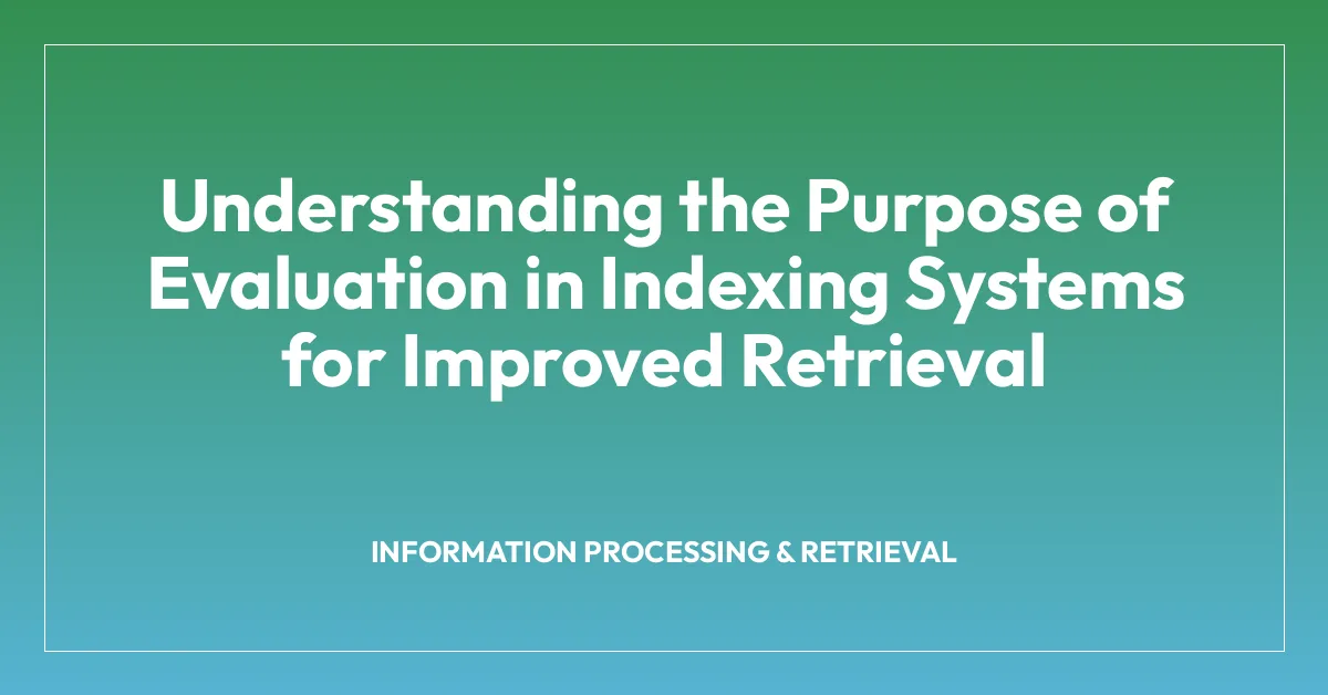 Understanding the Purpose of Evaluation in Indexing Systems for Improved Retrieval