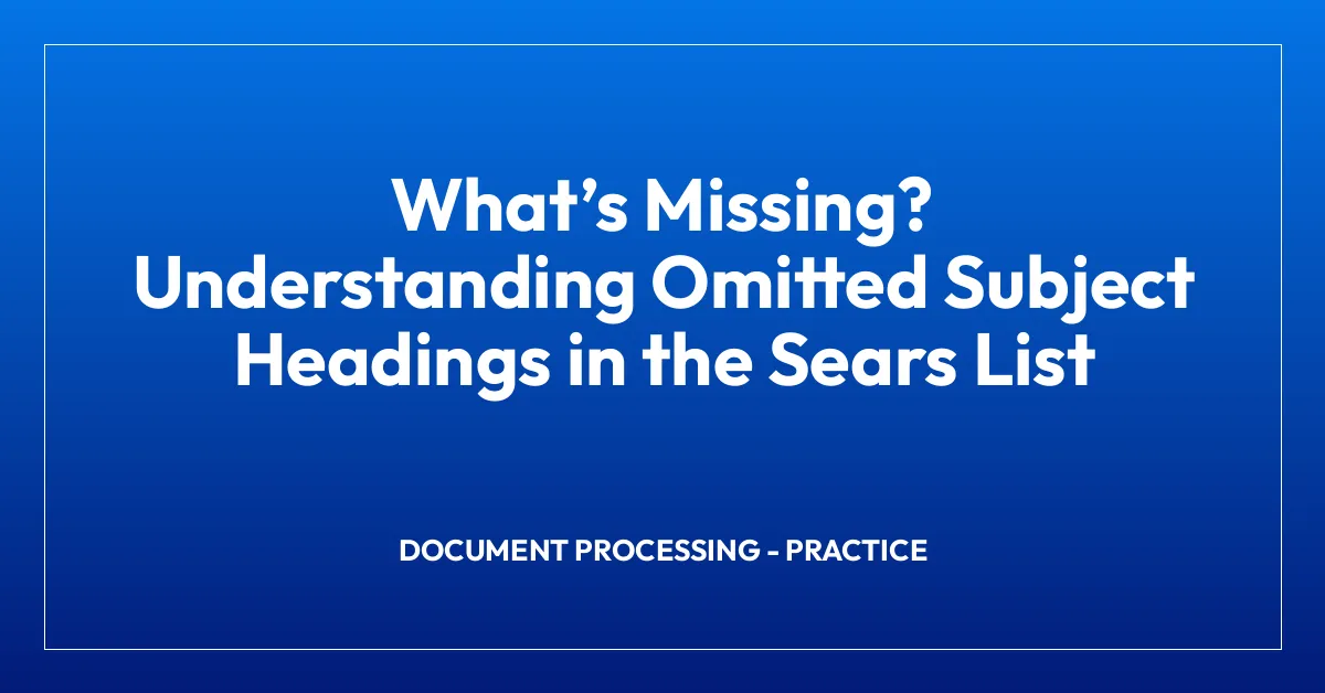 Whatโs Missing? Understanding Omitted Subject Headings in the Sears List