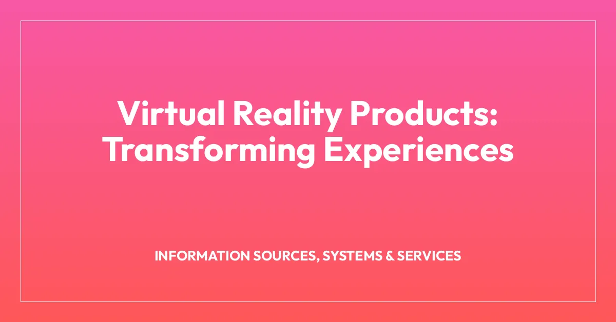 Virtual Reality Products: Transforming Experiences