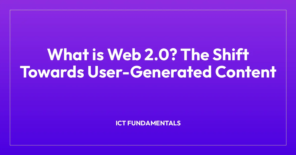 What is Web 2.0? The Shift Towards User-Generated Content